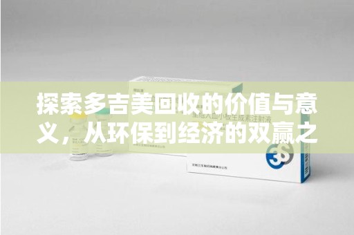 海口探索多吉美回收的价值与意义，从环保到经济的双赢之路