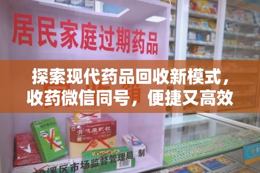 海口探索现代药品回收新模式，收药微信同号，便捷又高效