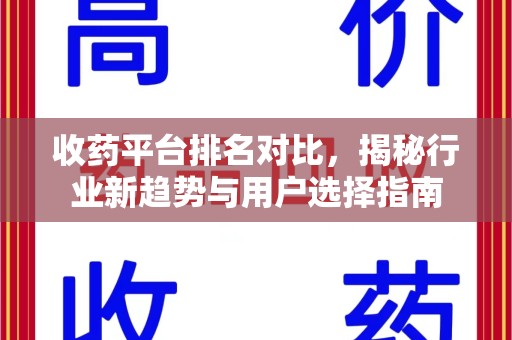 海口收药平台排名对比，揭秘行业新趋势与用户选择指南