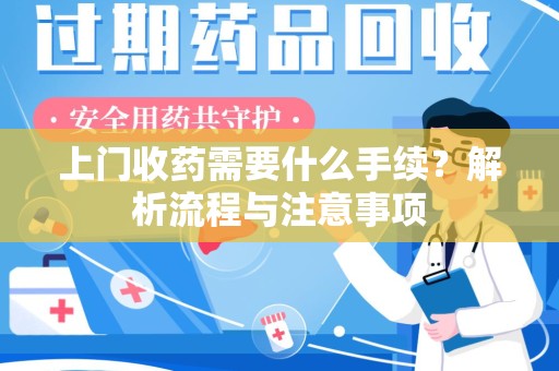 海口上门收药需要什么手续？解析流程与注意事项