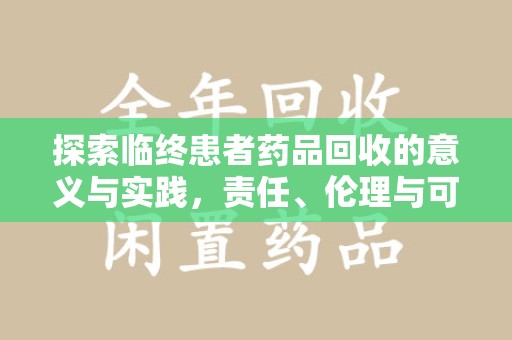 海口探索临终患者药品回收的意义与实践，责任、伦理与可持续发展