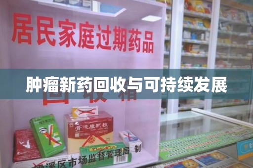 海口肿瘤新药回收与可持续发展