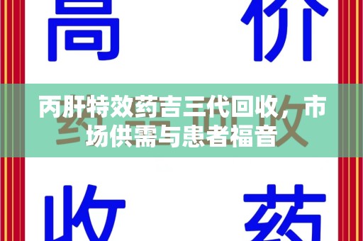 海口丙肝特效药吉三代回收，市场供需与患者福音