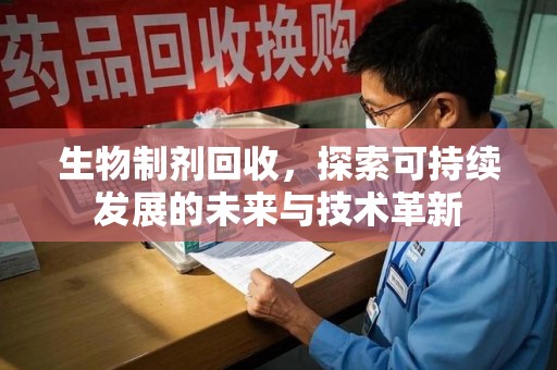 海口生物制剂回收，探索可持续发展的未来与技术革新