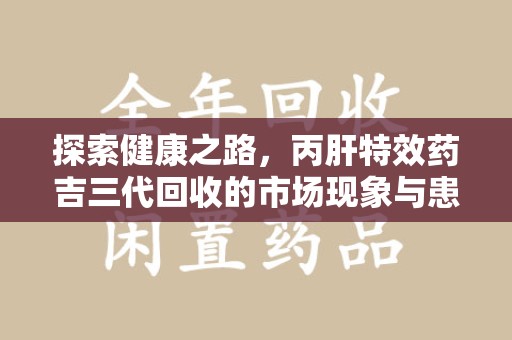 海口探索健康之路，丙肝特效药吉三代回收的市场现象与患者福音