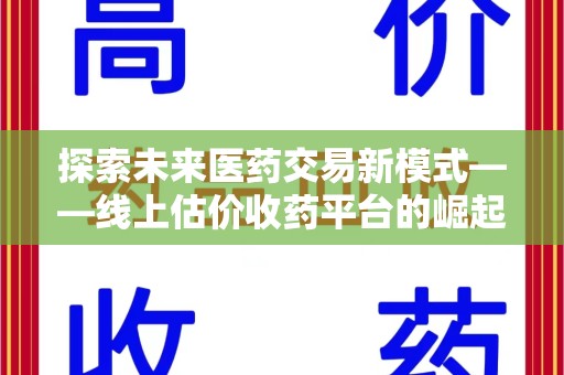 海口探索未来医药交易新模式——线上估价收药平台的崛起与价值