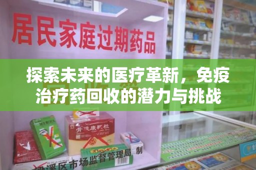 海口探索未来的医疗革新，免疫治疗药回收的潜力与挑战