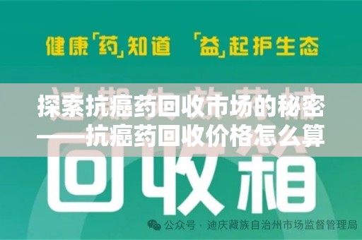 海口探索抗癌药回收市场的秘密——抗癌药回收价格怎么算？