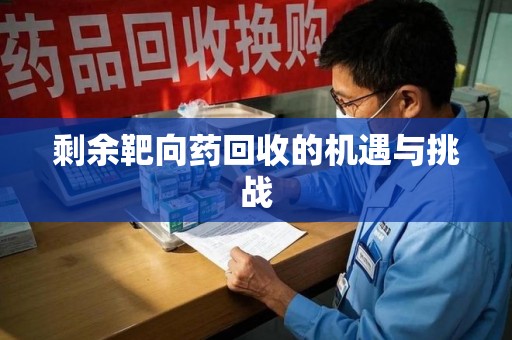 海口剩余靶向药回收的机遇与挑战