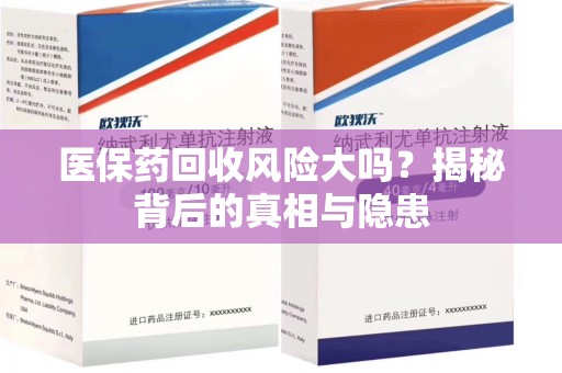 海口医保药回收风险大吗？揭秘背后的真相与隐患
