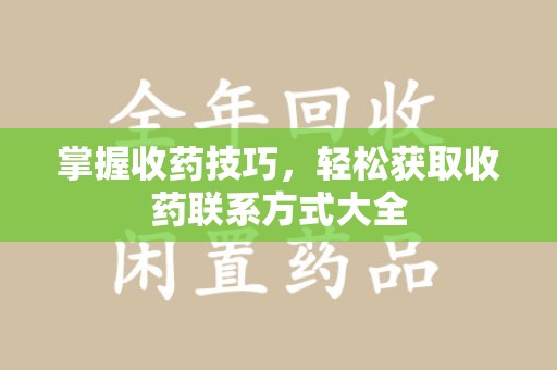 海口掌握收药技巧，轻松获取收药联系方式大全