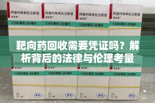 海口靶向药回收需要凭证吗？解析背后的法律与伦理考量