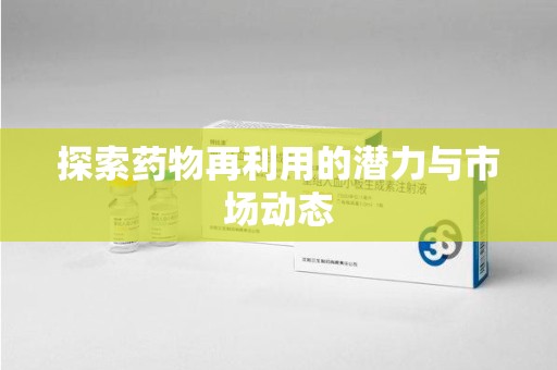 海口探索药物再利用的潜力与市场动态