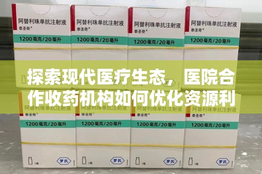 海口探索现代医疗生态，医院合作收药机构如何优化资源利用