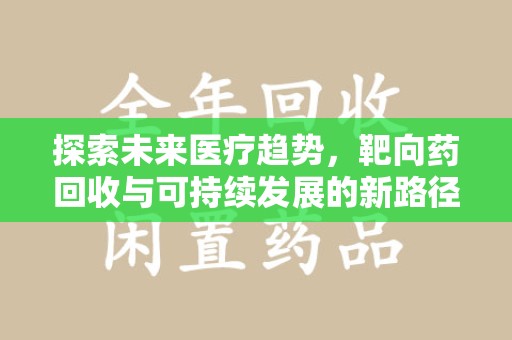 海口探索未来医疗趋势，靶向药回收与可持续发展的新路径