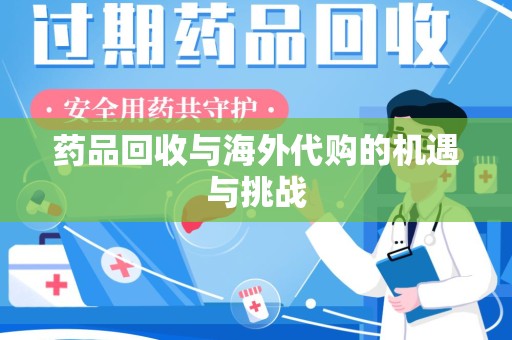 海口药品回收与海外代购的机遇与挑战