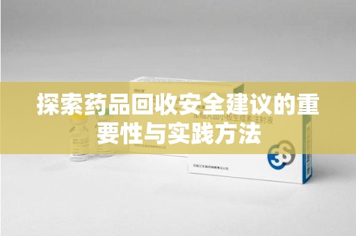 海口探索药品回收安全建议的重要性与实践方法