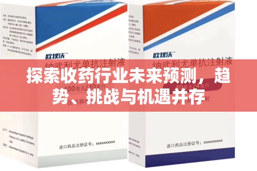 海口探索收药行业未来预测，趋势、挑战与机遇并存
