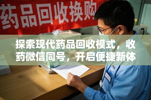 海口探索现代药品回收模式，收药微信同号，开启便捷新体验