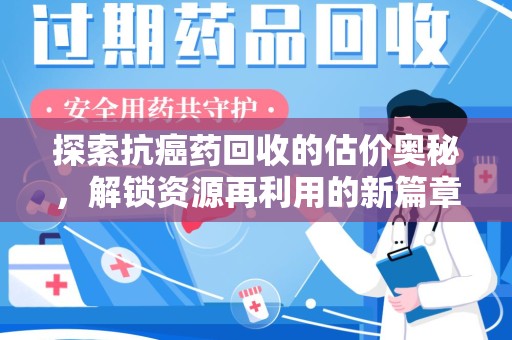 海口探索抗癌药回收的估价奥秘，解锁资源再利用的新篇章