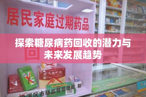 海口探索糖尿病药回收的潜力与未来发展趋势