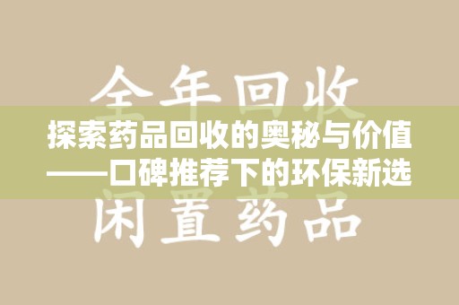 海口探索药品回收的奥秘与价值——口碑推荐下的环保新选择