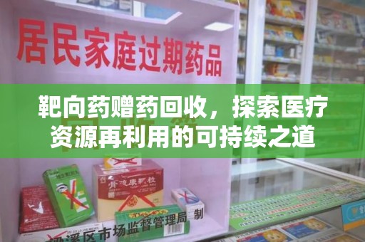 海口靶向药赠药回收，探索医疗资源再利用的可持续之道