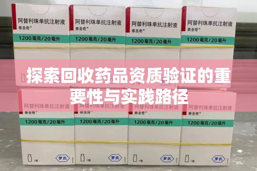 海口探索回收药品资质验证的重要性与实践路径