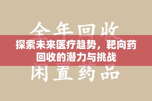海口探索未来医疗趋势，靶向药回收的潜力与挑战