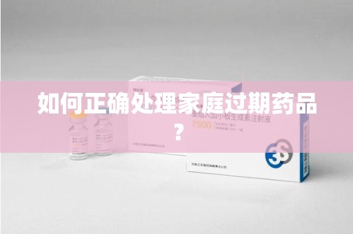 海口如何正确处理家庭过期药品？