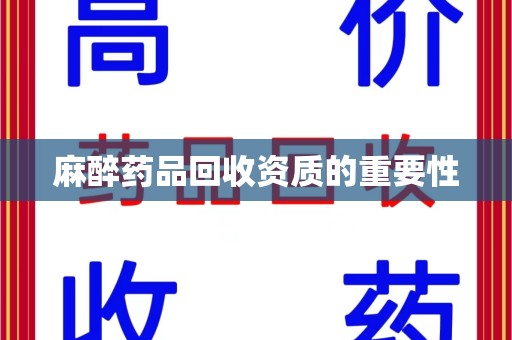 海口麻醉药品回收资质的重要性
