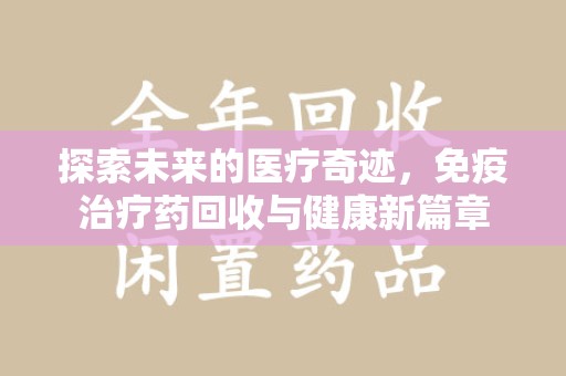 海口探索未来的医疗奇迹，免疫治疗药回收与健康新篇章