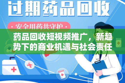 海口药品回收短视频推广，新趋势下的商业机遇与社会责任
