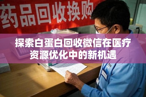 海口探索白蛋白回收微信在医疗资源优化中的新机遇