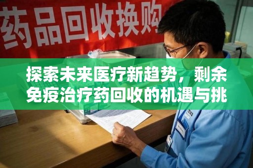 海口探索未来医疗新趋势，剩余免疫治疗药回收的机遇与挑战