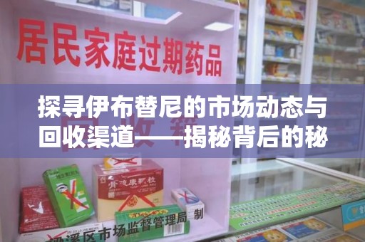 海口探寻伊布替尼的市场动态与回收渠道——揭秘背后的秘密