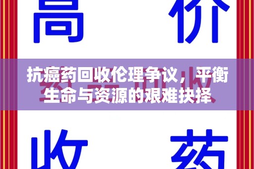 海口抗癌药回收伦理争议，平衡生命与资源的艰难抉择