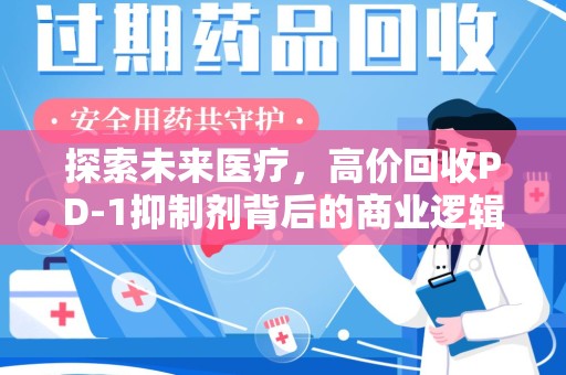 海口探索未来医疗，高价回收PD-1抑制剂背后的商业逻辑与社会责任