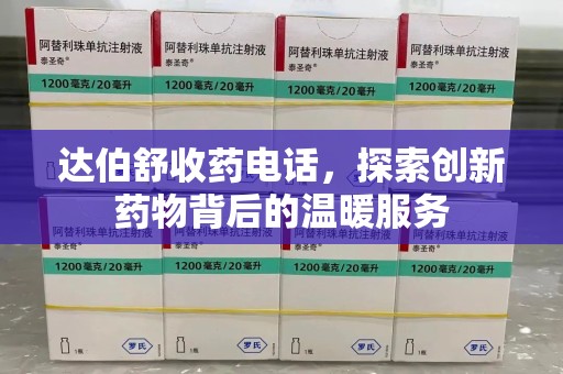 海口达伯舒收药电话，探索创新药物背后的温暖服务