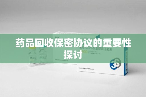 海口药品回收保密协议的重要性探讨