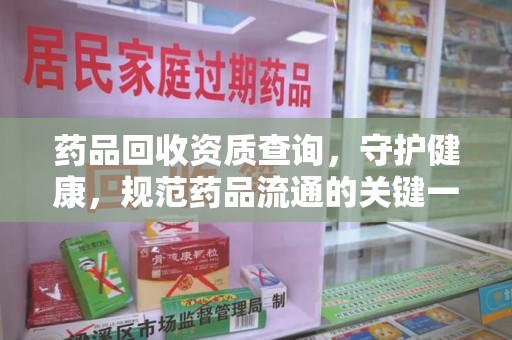 海口药品回收资质查询，守护健康，规范药品流通的关键一步