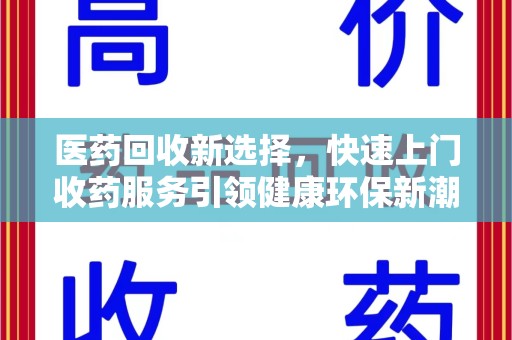 海口医药回收新选择，快速上门收药服务引领健康环保新潮流