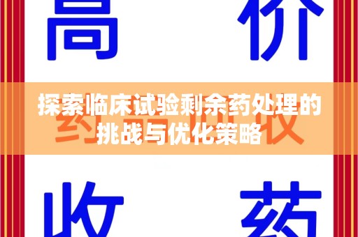 海口探索临床试验剩余药处理的挑战与优化策略