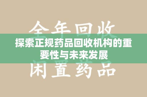 海口探索正规药品回收机构的重要性与未来发展