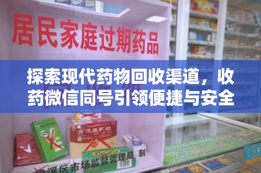 海口探索现代药物回收渠道，收药微信同号引领便捷与安全