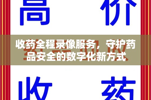 海口收药全程录像服务，守护药品安全的数字化新方式