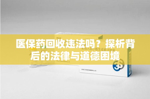 海口医保药回收违法吗？探析背后的法律与道德困境