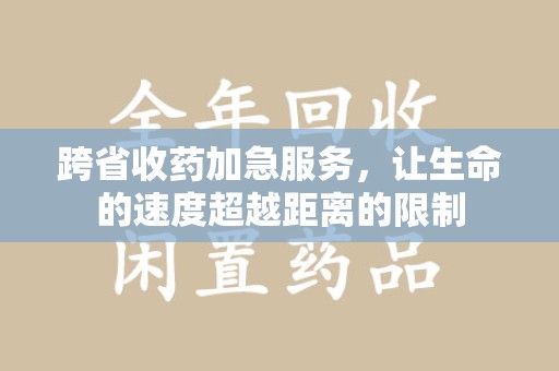 海口跨省收药加急服务，让生命的速度超越距离的限制