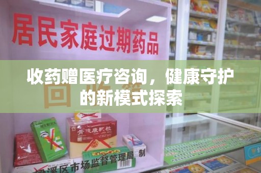 海口收药赠医疗咨询，健康守护的新模式探索