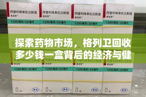 海口探索药物市场，格列卫回收多少钱一盒背后的经济与健康平衡
